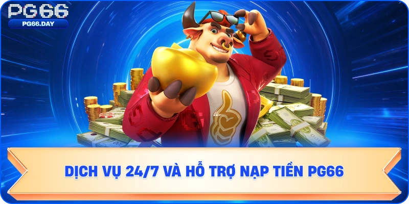 Dịch vụ 24/7 và hỗ trợ nạp tiền PG66