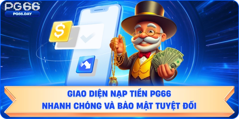 Giao diện nạp tiền PG66 nhanh chóng và bảo mật tuyệt đối