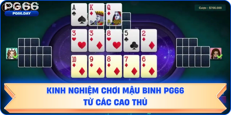 Kinh nghiệm chơi Mậu Binh PG66 từ các cao thủ