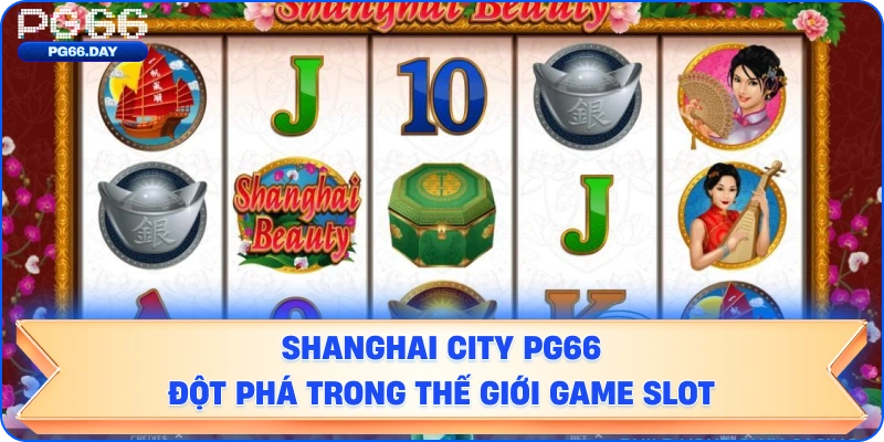 Shanghai City – Đột Phá Trong Thế Giới Game Slot