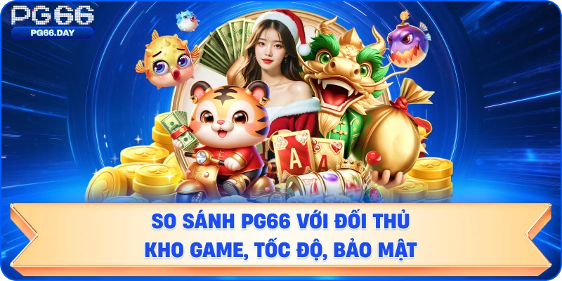 So sánh với đối thủ – Kho game, tốc độ, bảo mật